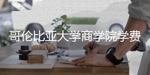 哥伦比亚些费费包大学括哪院学用商学